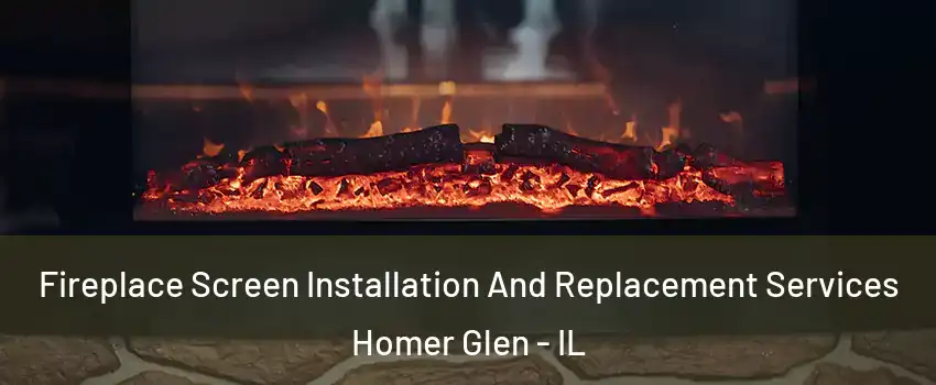  Fireplace Screen Installation And Replacement Services Homer Glen - IL
