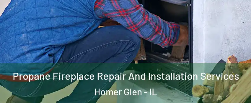  Propane Fireplace Repair And Installation Services Homer Glen - IL