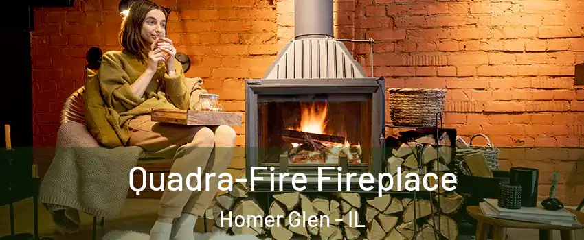  Quadra-Fire Fireplace Homer Glen - IL