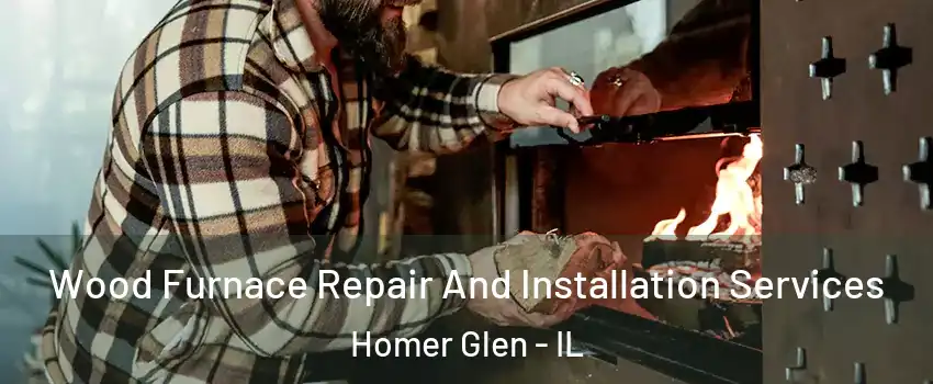  Wood Furnace Repair And Installation Services Homer Glen - IL